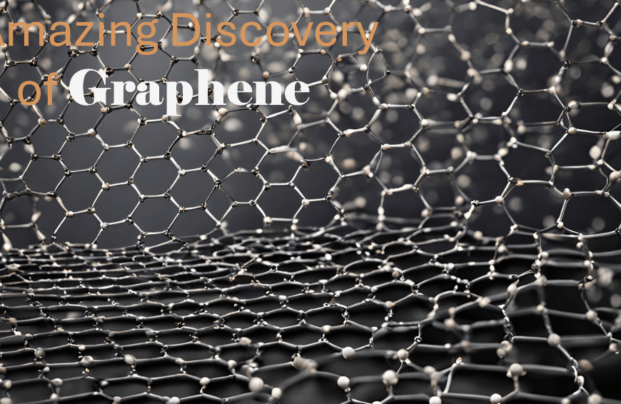 Graphene Revolutionizing: The Amazing Discovery of Graphene.